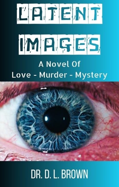 Latent Images: A Novel of Romance - Murder - Mystery