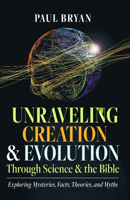 Unraveling Creation and Evolution through Science and the Bible